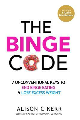 The Binge Code: 7 Unconventional Keys to End Binge Eating & Lose Excess Weight by Ali Kerr, Richard Kerr