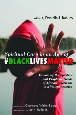 Spiritual Care in an Age of #BlackLivesMatter: Examining the Spiritual and Prophetic Needs of African Americans in a Violent America by 