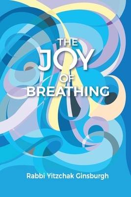 The Joy Of Breathing by Yitzchak Ginsburgh