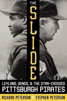 The Slide: Leyland, Bonds, and the Star-Crossed Pittsburgh Pirates by Stephen Peterson, Richard Peterson