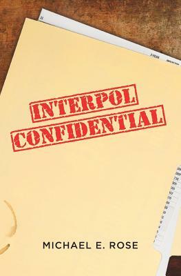 Interpol Confidential by Michael E. Rose