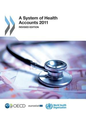 A System of Health Accounts 2011 Revised Edition by Eurostat, World Health Organization, Oecd