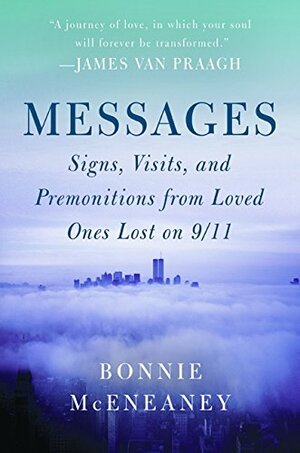 Messages: Signs, Visits, and Premonitions from Loved Ones Lost on 9/11 by Bonnie McEneaney