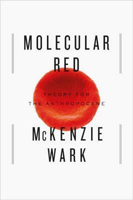 Molecular Red: Theory for the Anthropocene by McKenzie Wark