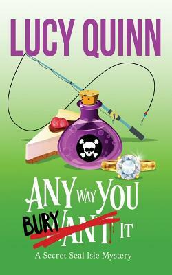 Any Way You Bury It: Secret Seal Isle Mysteries Book 4 by Lucy Quinn