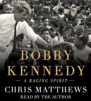 Bobby Kennedy: A Raging Spirit by Chris Matthews