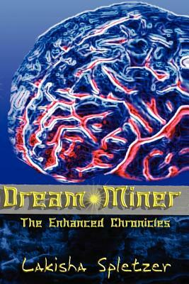 The Enhanced Chronicles: Dream Miner by Lakisha Spletzer