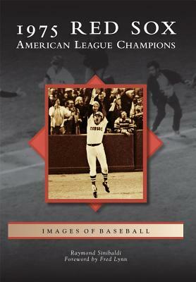 1975 Red Sox: American League Champions by Raymond Sinibaldi