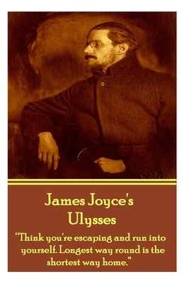 James Joyce's Ulysses: "Think you're escaping and run into yourself. Longest way round is the shortest way home." by James Joyce