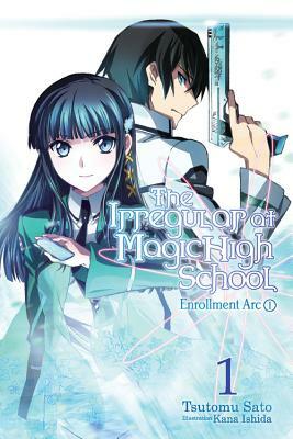 The Irregular at Magic High School, Vol. 1 (Light Novel): Enrollment Arc, Part I by Tsutomu Sato