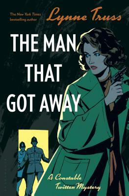 The Man That Got Away: A Constable Twitten Mystery 2 by Lynne Truss