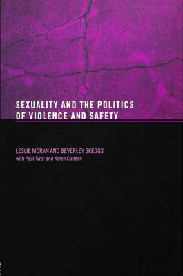 Sexuality and the Politics of Violence and Safety by Les Moran, Beverley Skeggs