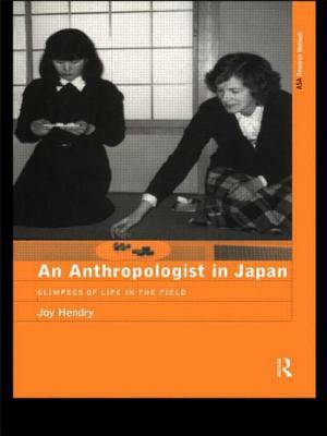 An Anthropologist in Japan: Glimpses of Life in the Field by Joy Hendry