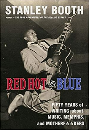 Red Hot and Blue: Fifty Years of Writing About Music, Memphis, and Motherf**kers by Stanley Booth