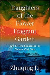 Daughters of the Flower Fragrant Garden: Two Sisters Separated by China's Civil War by Zhuqing Li