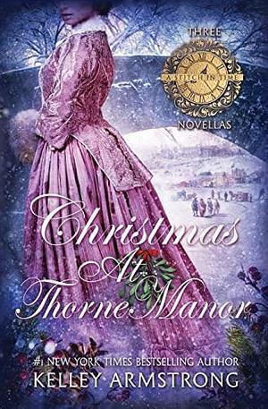Christmas at Thorne Manor: A Trio of Holiday Novellas by Kelley Armstrong