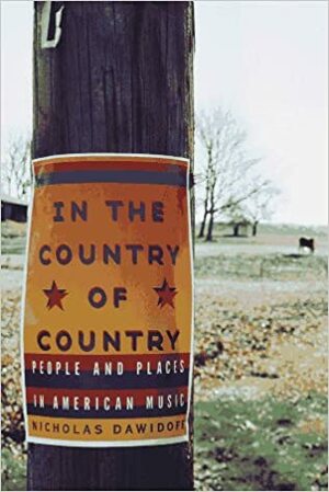 In the Country of Country: People and Places in American Music by Nicholas Dawidoff