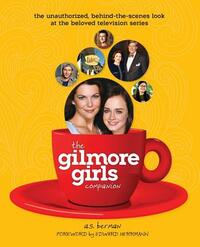 The Gilmore Girls Companion by A. S. Berman