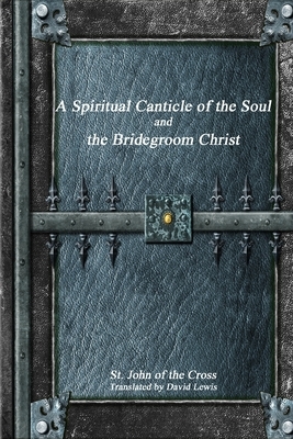 A Spiritual Canticle of the Soul and the Bridegroom Christ by John of the Cross