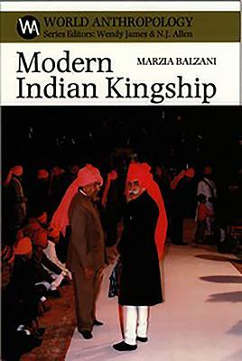 Modern Indian Kingship: Tradition, Legitimacy and Power in Jodhpur by Marzia Balzani