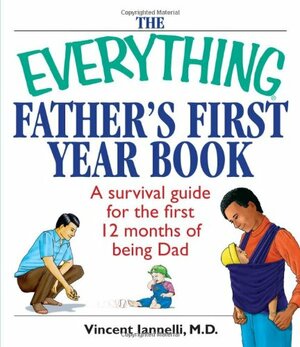 The Everything Father's First Year Book: A Survival Guide For The First 12 Months Of Being A Dad by Vincent Iannelli