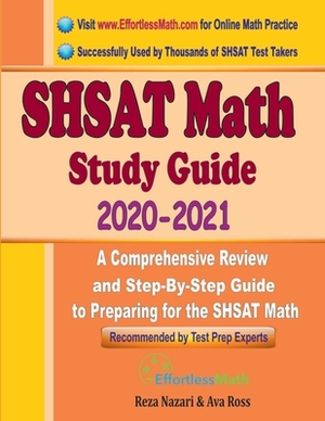 SHSAT Math Study Guide 2020 - 2021: A Comprehensive Review and Step-By-Step Guide to Preparing for the SHSAT Math by Reza Nazari, Ava Ross