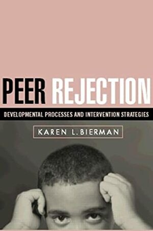 Peer Rejection: Developmental Processes and Intervention Strategies by Karen L. Bierman