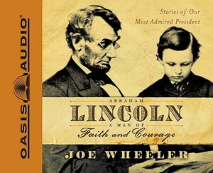 Abraham Lincoln, a Man of Faith and Courage: Stories of Our Most Admired President by Joe Wheeler