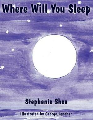 Where Will You Sleep by Stephanie Shea