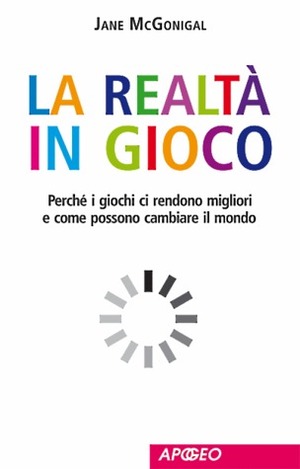 La realtà in gioco: perché i giochi ci rendono migliori e come possono cambiare il mondo by Jane McGonigal