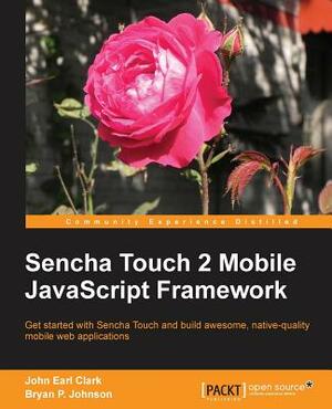 Sencha Touch 2 Mobile JavaScript Framework by Bryan P. Johnson