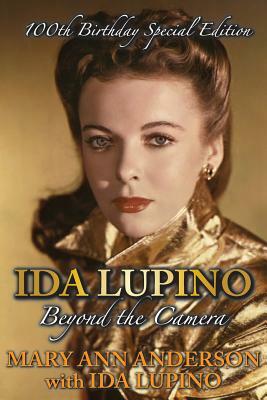 Ida Lupino: Beyond the Camera: 100th Birthday Special Edition by Ida Lupino, Mary Ann Anderson