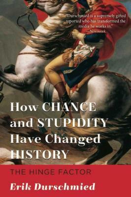 How Chance and Stupidity Have Changed History: The Hinge Factor by Erik Durschmied
