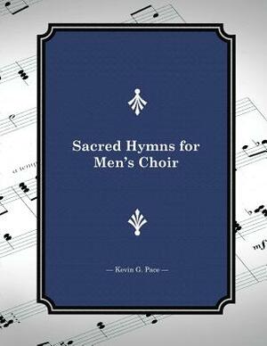 Sacred Hymns for Men's Choir by Kevin G. Pace