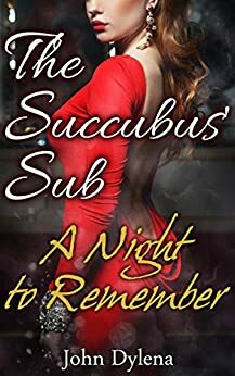 The Succubus' Sub: A Night to Remember by John Dylena