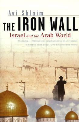 The Iron Wall: Israel and the Arab World by Avi Shlaim