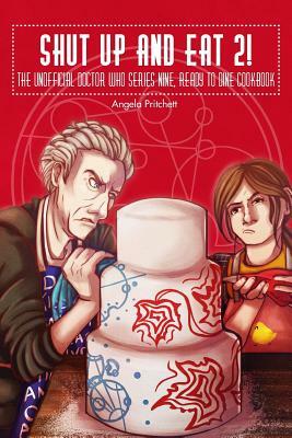 Shut Up and Eat 2! The Unofficial Doctor Who Series 9 Ready To Dine Cook Book by Angela Pritchett