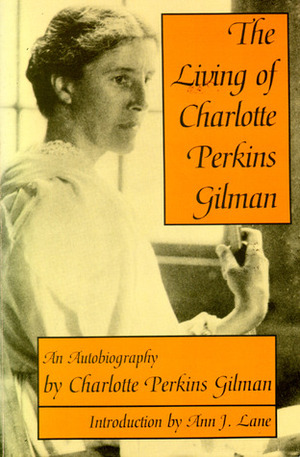 The Living of Charlotte Perkins Gilman: An Autobiography by Zona Gale, Ann J. Lane, Charlotte Perkins Gilman, Anne J. Lane