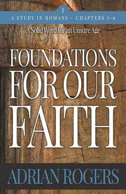 Foundations For Our Faith (Volume 1, 2nd Edition): Romans 1-4 by Adrian Rogers