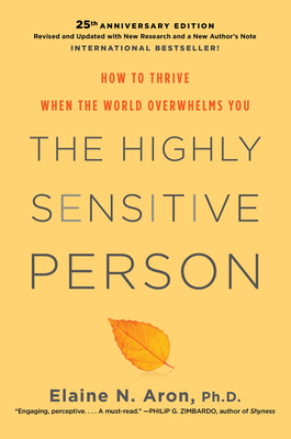 The Highly Sensitive Person: How to Thrive When the World Overwhelms You by Elaine N. Aron