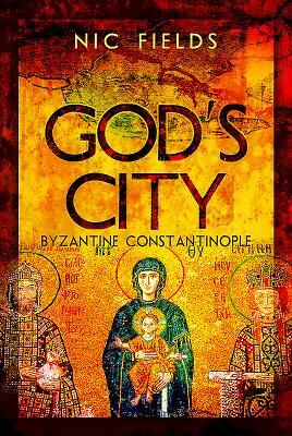 God's City: Byzantine Constantinople by Nic Fields