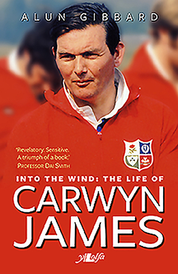 Into the Wind: The Life of Carwyn James by Alun Gibbard