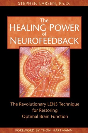 The Healing Power of Neurofeedback: The Revolutionary LENS Technique for Restoring Optimal Brain Function by Stephen Larsen