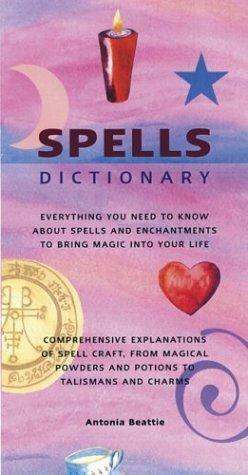 Spells Dictionary: Everything You Need to Know About Spells and Enchantments to Bring Magic into Your Life by Antonia Beattie