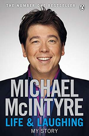 Life And Laughing: My Story by Michael McIntyre