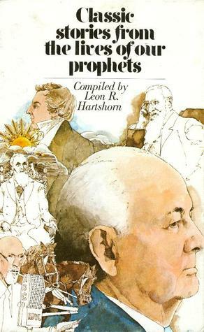 Classic Stories from the Lives of Our Prophets by Leon R. Hartshorn