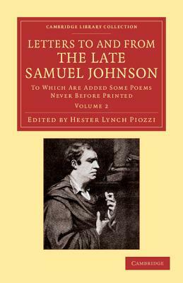 Letters to and from the Late Samuel Johnson, LL.D.: To Which Are Added Some Poems Never Before Printed by Samuel Johnson