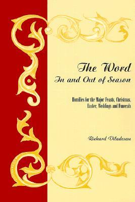 The Word in and Out of Season: Homilies for the Major Feasts, Christmas, Easter, Weddings and Funerals by Richard Viladesau