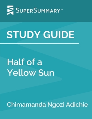 Study Guide: Half of a Yellow Sun by Chimamanda Ngozi Adichie (SuperSummary) by SuperSummary