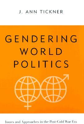 Gendering World Politics: Issues and Approaches in the Post-Cold War Era by J. Ann Tickner